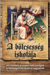 A bölcsesség iskolája - 101 történet az emberi bölcsességről és butaságról kicsiknek és nagyoknak