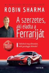 A szerzetes, aki eladta a Ferrariját - Valósítsd meg álmaidat, tedd gazdaggá az életedet! (új kiadás)