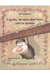 A gorilla, aki olyan akart lenni, mint az apukája (3. kiadás)