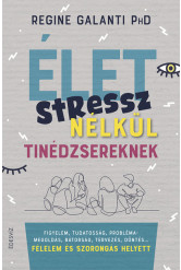 Élet stressz nélkül tinédzsereknek - Figyelem, tudatosság, problémamegoldás, bátorság, tervezés, döntés…