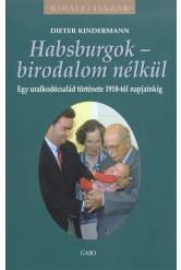 Habsburgok - Birodalom nélkül - Egy uralkodócsalád története 1918-tól napjainkig /Királyi házak