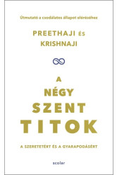 A négy szent titok - A szeretetért és a gyarapodásért - Útmutató a csodálatos állapot eléréséhez