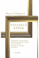 Feleselő képek - Magyarok és szlovákok egymásról alkotott képe a 19. századi szlovák és magyar prózában