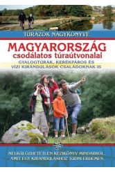 Magyarország csodálatos túraútvonalai /gyalogtúrák, kerékpáros és vízi kirándulások családoknak is