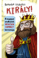 Király! - A magyar uralkodók véresen komoly históriája (e-könyv)