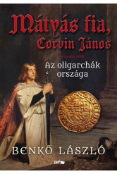 Mátyás fia, Corvin János - Az oligarchák országa - Második kötet