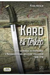 Kard és térkép - Hadi események és propaganda a Magyarországról megjelent térképeken 1528-1718