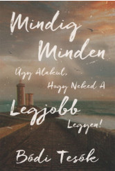 Mindig minden úgy alakul, hogy neked a legjobb legyen! - Egy lélekemelő regény, amely utat mutat az igazi boldogsághoz.