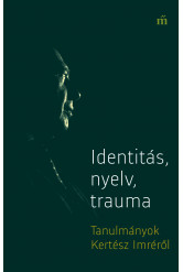 Identitás, nyelv, trauma - Tanulmányok Kertész Imréről (e-könyv)