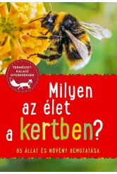 Milyen az élet a kertben? - 85 állat és növény - Természetkalauz gyerekeknek