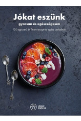 Jókat eszünk - gyorsan és egészségesen - 120 egyszerű és fi nom recept az egész családnak