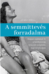 A semmittevés forradalma - Hogyan romboljuk le a hatékonyság mítoszát a digitális kapitalizmusban