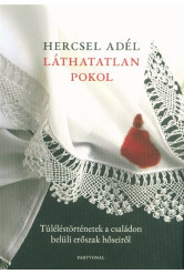 Láthatatlan pokol - Túléléstörténetek a családon belüli erőszak hőseiről