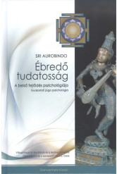 ÉBREDŐ TUDATOSSÁG /A BELSŐ FEJLŐDÉS PSZICHOLÓGIÁJA - GYAKORLATI JÓGA PSZICHOLÓGIA