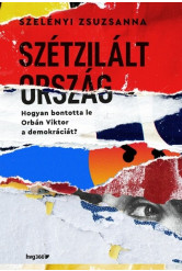 Szétzilált ország - Hogyan bontotta le Orbán Viktor a demokráciát?