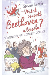 Miért csapott Beethoven a lecsóba? - Történetek híres zeneszerzőkről