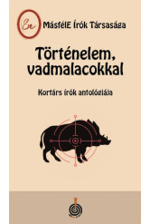 Történelem, vadmalacokkal - Kortárs írók antológiája
