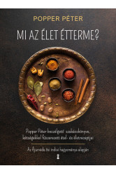 Mi az élet étterme? - Popper Péter beszélgető szakácskönyve, kétségekkel fűszerezett étel- és életreceptjei