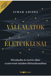 Vállalatok életciklusai - Növekedés és tartós siker a szervezet minden életszakaszában – bővített, átdolgozott kiadás