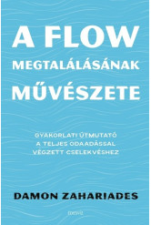 A flow megtalálásának művészete - Gyakorlati útmutató a teljes odaadással végzett cselekvéshez