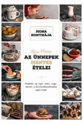 Az ünnepek mentes ételei - 60 glutén-, tej-, tojás-, szója-, cukor-, élesztő és kész lisztkeverékmentes vegán recept - Mona kony