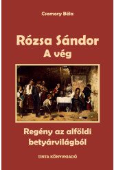 A vég - Rózsa Sándor 4. - Regény az alföldi betyárvilágból