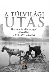 A túlvilági utas - Humoros és hátborzongató elbeszélések a XIX-XXI. századból