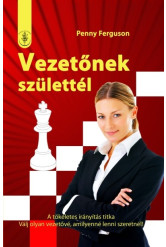 Vezetőnek születtél - A tökéletes irányítás titka - válj olyan vezetővé, amilyenné lenni szeretnél!