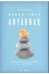 Buddhizmus anyáknak /Harmóniában önmagunkkal és gyermekünkkel