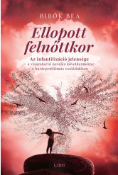 Ellopott felnőttkor - Az infantilizáció jelensége - a visszatartó nevelés következménye a határproblémás családokban