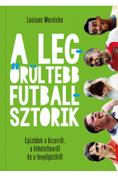 A legőrültebb futballsztorik - Epizódok a bizarról, a hihetetlenről és a lenyűgözőről