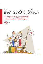 Így szólt Jézus - Evangélium gyerekeknek vasárnapról vasárnapra C év