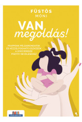 Van megoldás! - Frappáns példamondatok és kézzelfogható eszközök a kisgyerekek pozitív neveléséhez - Szülők Könyvtára