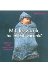 Mit kössünk ha babát várunk? /28 egyszerű modell, takarók, sapkák, kardigánok