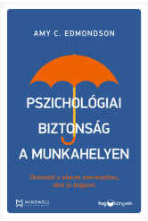 Pszichológiai biztonság a munkahelyen - Útmutató a sikeres szervezethez, ahol jó dolgozni