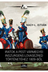 Iratok a Pest vármegyei inszurgens lovasezred történetéhez 1809-ből - 48-as Könyvtár