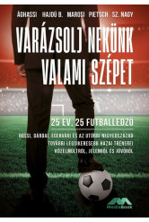 Varázsolj nekünk valami szépet - 25 év, 25 futballedző - Az elmúlt negyedszázad legsikeresebb hazai trénerei közelmúltról, jelen