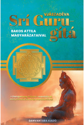 Srí Guru-gítá - Bakos Attila magyarázataival
