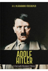 Adolf Hitler - A Harmadik Birodalom Führere - A II. világháború főszereplői