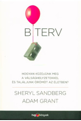 B terv /Hogyan küzdjünk meg a válsághelyzetekkel és találjunk örömöt az életben