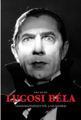 Lugosi Béla - Vándorszínészettől a világhírig