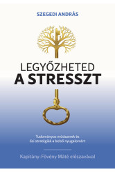 Legyőzheted a stresszt - Tudományosan megalapozott módszerek és ősi stratégiák a belső nyugalomért