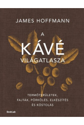 A kávé világatlasza - Termőterületek, fajták, pörkölés, elkészítés és kóstolás