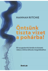 Öntsünk tiszta vizet a pohárba! - 50 nyugtalanító kérdés és biztató válasz a klímaváltozás megoldásához