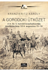 A gorodoki ütközet A m. kir. 5. honvéd lovashadosztály távolfelderítése 1914. augusztus 15-18. - Acta Militaria