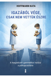 Igazából vége, csak nem vettük észre - A megsebzett gyermekkor hatása a párkapcsolatra