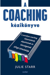 A coaching kézikönyve - A személyes coaching folyamatának, alapelveinek és készségeinek átfogó útmutatója
