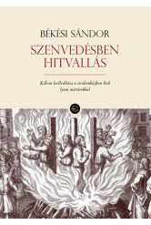Szenvedésben hitvallás - Kálvin levélváltása a siralomházban lévő lyoni mártírokkal