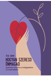 Hogyan szeresd önmagad - Gyakorlati útmutató az önelfogadáshoz és a belső békéhez