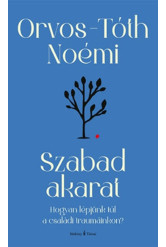 Szabad akarat - Hogyan lépjünk túl a családi traumáinkon? (új, átdolgozott kiadás)